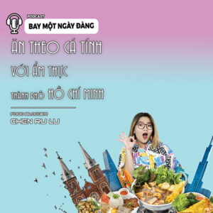 Ăn theo cá tính tại thành phố Hồ Chí Minh cùng Nhà phê bình ẩm thực Chen Ru Lu
