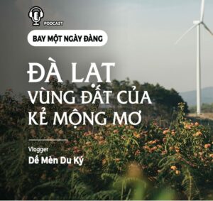 Theo chân blogger Dế Mèn Du Ký đến Đà Lạt – Vùng đất của kẻ mộng mơ